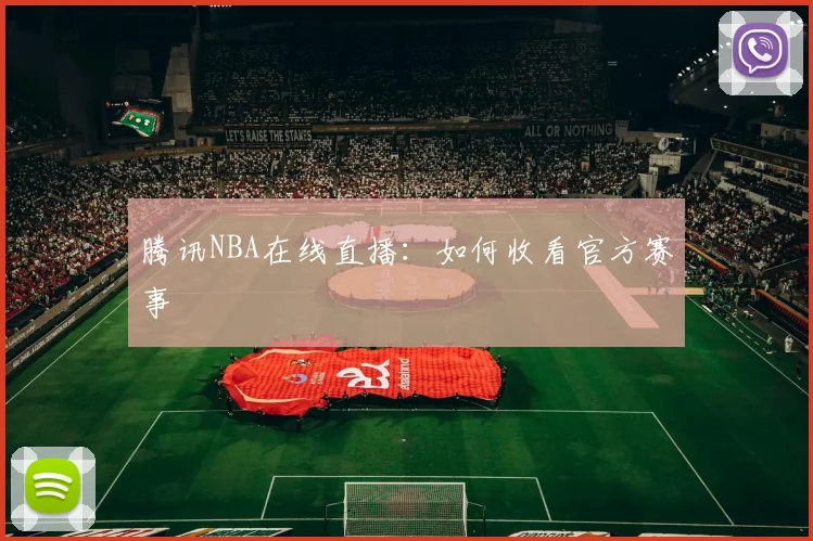 腾讯NBA在线直播：如何收看官方赛事